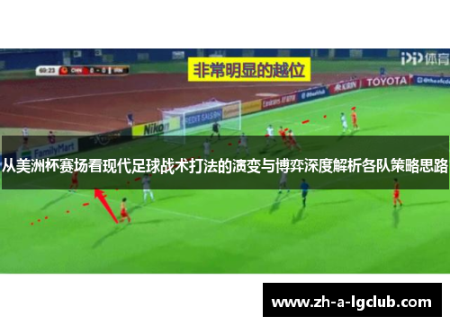 从美洲杯赛场看现代足球战术打法的演变与博弈深度解析各队策略思路 从美洲杯赛场看现代足球战术打法的演变与博弈深度解析各队策略思路