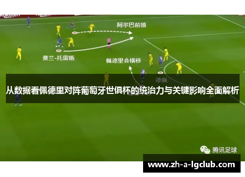从数据看佩德里对阵葡萄牙世俱杯的统治力与关键影响全面解析 从数据看佩德里对阵葡萄牙世俱杯的统治力与关键影响全面解析