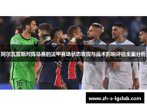 阿尔瓦雷斯对阵马赛的法甲赛场状态表现与战术影响评估全面分析