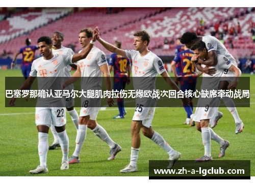 巴塞罗那确认亚马尔大腿肌肉拉伤无缘欧战次回合核心缺席牵动战局