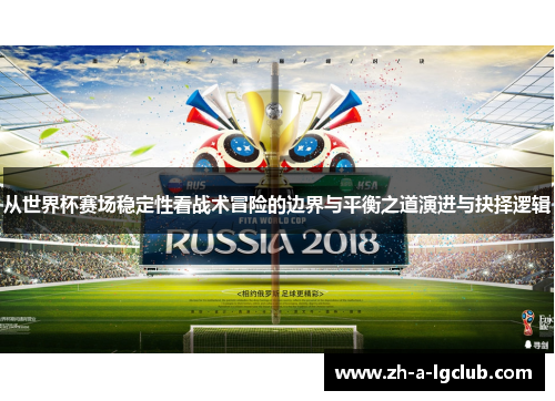 从世界杯赛场稳定性看战术冒险的边界与平衡之道演进与抉择逻辑
